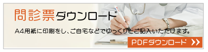問診票ダウンロード
A4用紙に印刷をし、ご自宅などでゆっくりとご記入いただけます。